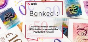 Payments Fintech Banked Secures US$15million to expand global Pay By Bank Network | FF NEws
