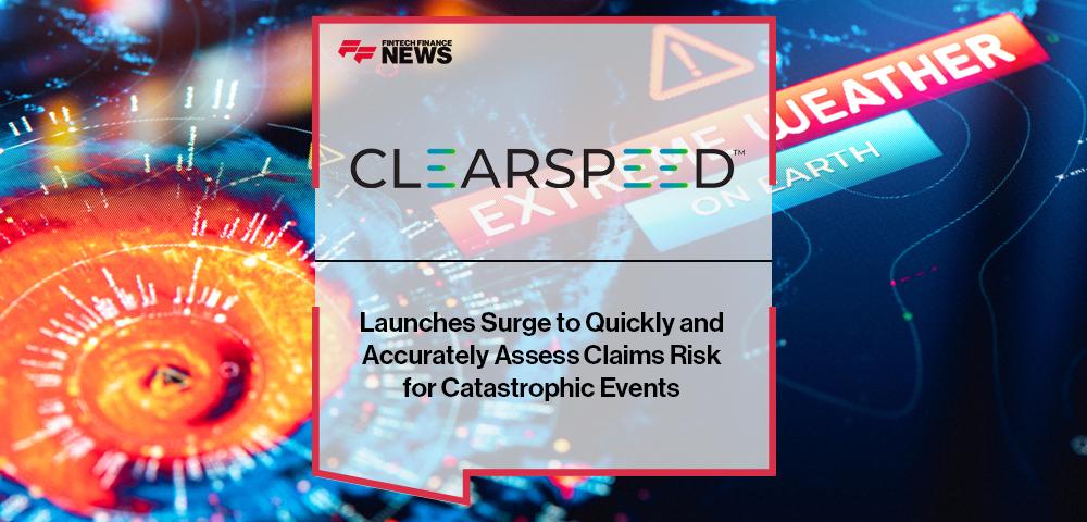 Clearspeed Launches Surge to Quickly and Accurately Assess Claims Risk for Catastrophic Events | FF News