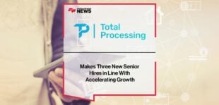 Total Processing Makes Three New Senior Hires in Line With Accelerating Growth | FF News