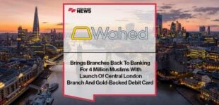 Wahed Brings Branches Back To Banking For 4 Million Muslims With Launch Of Central London Branch And Gold-Backed Debit Card