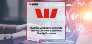 Westpac Business Lending Investment to Improve Customer Experience, Simplify Processes | FF News