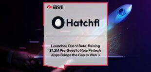 Hatchfi Launches Out of Beta, Raising $1.2M Pre-Seed to Help Fintech Apps Bridge the Gap to Web 3