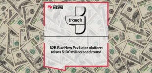 B2B Buy Now Pay Later platform, Tranch, raises $100 million seed round