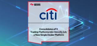 Citi Consolidates eFX Trading Platforms Into Velocity 3.0, a New Single Dealer Platform