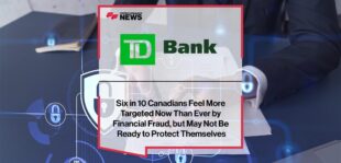 Six in 10 Canadians Feel More Targeted Now Than Ever by Financial Fraud, but May Not Be Ready to Protect Themselves: TD Fraud Survey