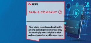 New study from Bain & Company reveals eroding loyalty among banking customers as they increasingly turn to digital-native and neobanks for ancillary services