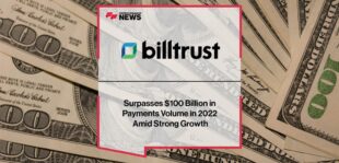 Billtrust Surpasses $100 Billion in Payments Volume in 2022 Amid Strong Growth