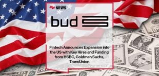 Bud Fintech Announces Expansion into the US with Key Hires and Funding from HSBC, Goldman Sachs, TransUnion