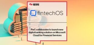 PwC collaborates with FintechOS to launch new digital banking solution on Microsoft Cloud for Financial Services