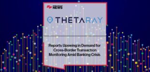 ThetaRay Reports Upswing in Demand for Cross-Border Transaction Monitoring Amid Banking Crisis