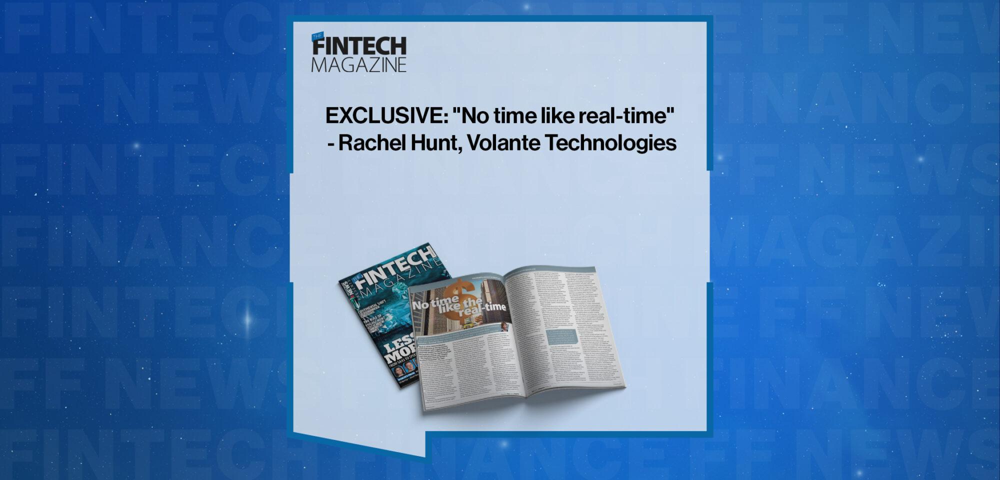 EXCLUSIVE: "No time like real-time" - Rachel Hunt, Volante Technologies in 'The Fintech Magazine'