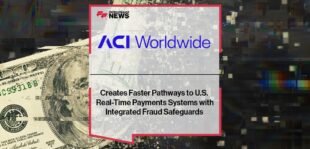 ACI Worldwide Creates Faster Pathways to U.S. Real-Time Payments Systems with Integrated Fraud Safeguards