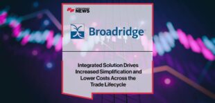 Broadridge Integrated Solution Drives Increased Simplification and Lower Costs Across the Trade Lifecycle