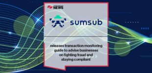 Sumsub releases transaction monitoring guide to advise businesses on fighting fraud and staying compliant