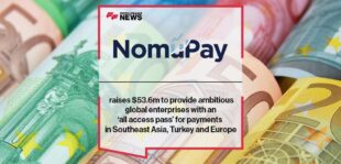 NomuPay raises $53.6m to provide ambitious global enterprises with an ‘all access pass’ for payments in Southeast Asia, Turkey and Europe