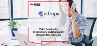 Video Banking for Credit Unions and Community Banks Enters a New Era with Eltropy