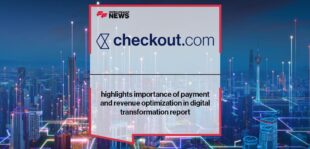 Checkout.com highlights importance of payment and revenue optimization in digital transformation report
