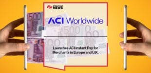 ACI Worldwide Launches ACI Instant Pay for Merchants in Europe and U.K.
