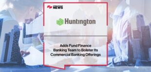 Huntington Adds Fund Finance Banking Team to Bolster Its Commercial Banking Offerings