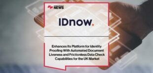 IDnow Enhances Its Platform for Identity Proofing With Automated Document Liveness and Frictionless Data Check Capabilities for the UK Market