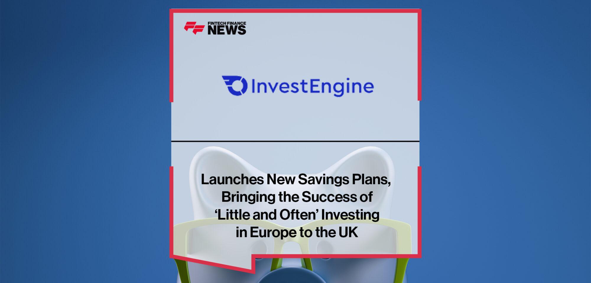 InvestEngine Launches New Savings Plans, Bringing the Success of ‘Little and Often’ Investing in Europe to the UK