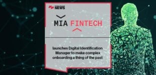Mia-FinTech launches Digital Identification Manager to make complex onboarding a thing of the past