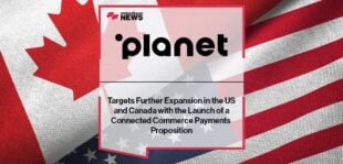 Planet Targets Further Expansion in the US and Canada with the Launch of a Connected Commerce Payments Proposition