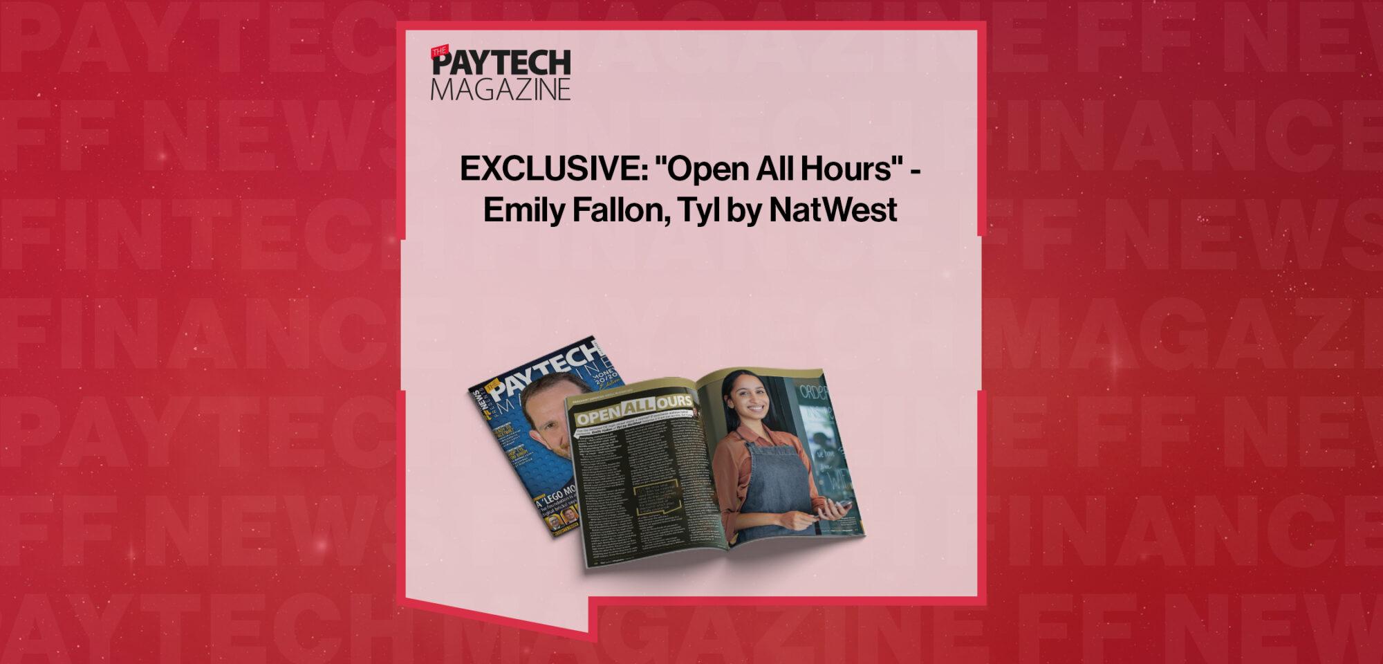 EXCLUSIVE: "Open All Hours" - Emily Fallon, Tyl by NatWest in 'The Paytech Magazine'