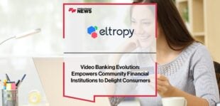 Video Banking Evolution Eltropy Empowers Community Financial Institutions to Delight Consumers