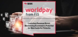 Worldpay from FIS Launches Revenue Boost, Maximizing Ecommerce Potential for Merchants for Fintechs