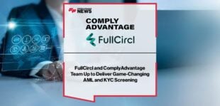 FullCircl and ComplyAdvantage Team Up to Deliver Game-Changing AML and KYC Screening