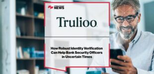 How Robust Identity Verification Can Help Bank Security Officers in Uncertain Times