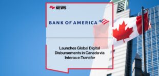 BofA Launches Global Digital Disbursements in Canada via Interac e-Transfer | Fintech Finance News