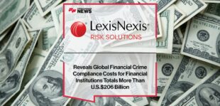 LexisNexis Risk Solutions Study Reveals Global Financial Crime Compliance Costs for Financial Institutions Totals More Than U.S.$206 Billion | Fintech Finance News