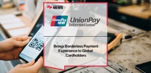 UnionPay International Brings Borderless Payment Experience to Global Cardholders | Fintech Finance News