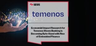 Economist Impact Research for Temenos Shows Banking is Becoming Byte-Sized with Rise of Embedded Finance