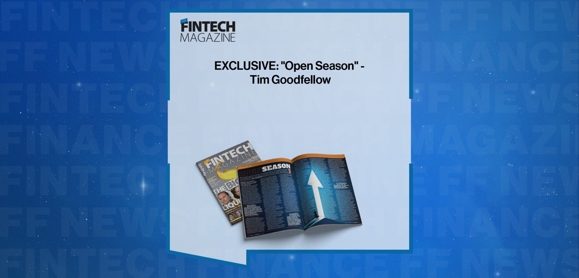 EXCLUSIVE: "Open Season" - Tim Goodfellow in 'The Fintech Magazine'