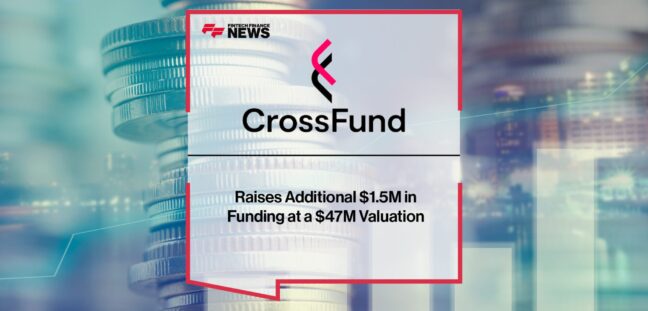 CrossFund Raises Additional $1.5M in Funding at a $47M Valuation, | Fintech Finance News