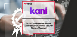 Global Data Reporting Pioneer Kani Payments Achieves ISO 27001 Data Security Stamp of Approval | Kani Payments