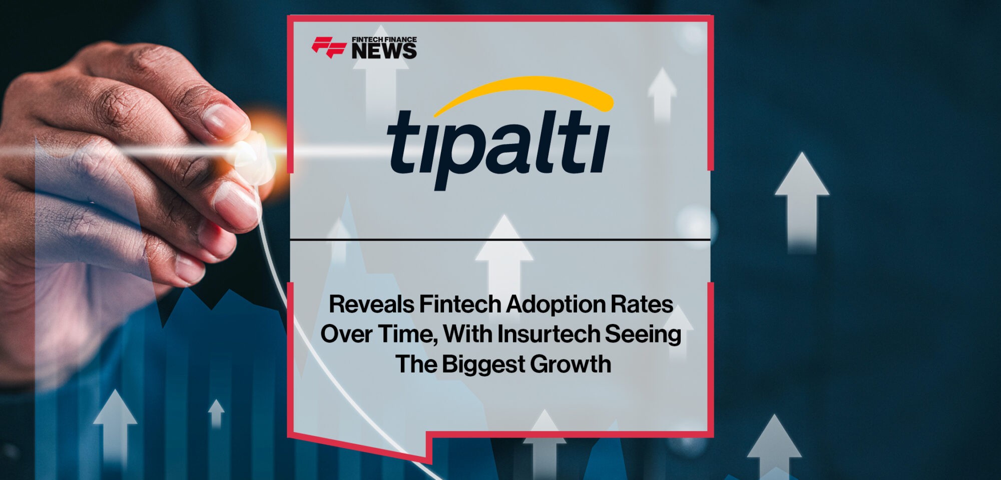 Tipalti Reveals Fintech Adoption Rates Over Time, With Insurtech Seeing The Biggest Growth | Fintech Finance News