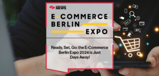 Ready, Set, Go: the E-Commerce Berlin Expo 2024 is Just Days Away!