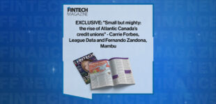 EXCLUSIVE: "Small but mighty: the rise of Atlantic Canada’s credit unions" - Carrie Forbes, League Data and Fernando Zandona, Mambu in 'The Fintech Magazine'
