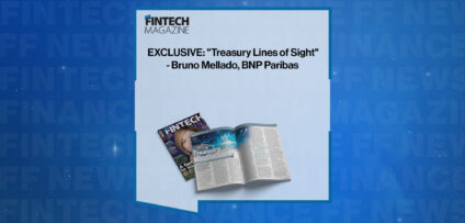 EXCLUSIVE: "Treasury Lines of Sight" - Bruno Mellado, BNP Paribas in 'The Fintech Magazine'