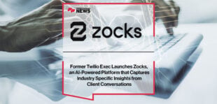 Former Twilio Exec Launches Zocks, an AI-Powered Platform that Captures Industry Specific Insights from Client Conversations