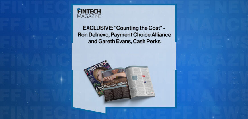 EXCLUSIVE: "Counting the Cost" - Ron Delnevo, Payment Choice Alliance and Gareth Evans, Cash Perks in 'The Fintech Magazine'