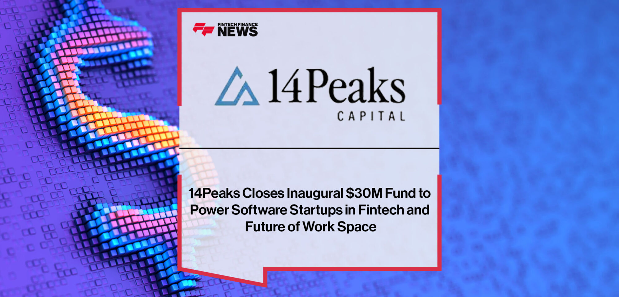 14Peaks-Closes-Inaugural-$30M-Fund-to-Power-Software-Startups-in-Fintech-and-Future-of-Work-Space
