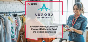 Aurora Payments Launches ARISE, a One-Stop Payment Platform for Small and Medium Businesses | Fintech Finance News