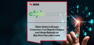 CFPB Takes Action to Ensure Consumers Can Dispute Charges and Obtain Refunds on Buy Now, Pay Later Loans