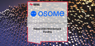 Osome Raises US$17M in Series B Funding