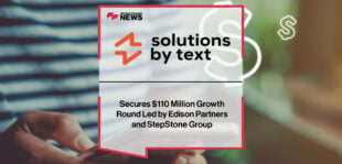 Solutions by Text Secures $110 Million Growth Round Led by Edison Partners and StepStone Group | Fintech Finance News